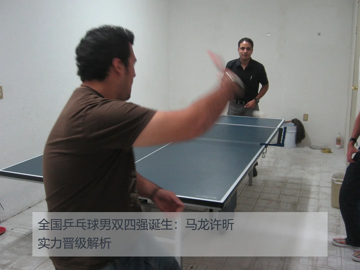 全国乒乓球男双四强诞生：马龙许昕实力晋级解析